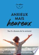 Anxieux mais heureux - sur le chemin de la sérénité - les ateliers du mieux-vivre