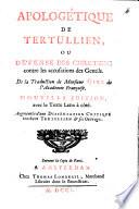 Apologetique ou defese des chretiens contre les accusations des gentils: de la traduction de Monsieur Giry. Nouv. ed. avec le Texte latin: augmentee d'une dissertation critique touchant Tertullien et ses ouvrages; suivant la copie de Paris
