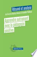 Apprendre autrement avec la pédagogie positive (Résumé et analyse du livre de Audrey Akoun)