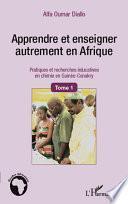 Apprendre et enseigner autrement en Afrique (Tome 1)