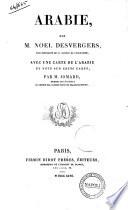 Arabie histoire et description de tous les peuples, de leurs religions, moeurs, coutumes, industries, etc par M. Noel Desvergers
