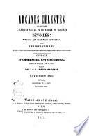 Arcanes célestes de l'Écriture sainte ou parole du Seigneur, dévoilés ainsi que les merveilles qui ont été vues dans le monde des esprits et dans le ciel des anges ouvrage d'Emmanuel Swédenborg ...