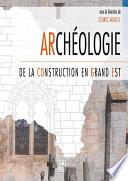 Archéologie de la construction en Grand Est