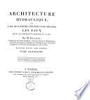 Architecture Hydraulique, Ou L'Art De Conduire, D'Elever, Et De Menager Les Eaux