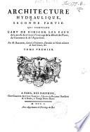 *Architecture hydraulique, ou L'art de conduire, d'elever et de menager les eaux pour les differens besoins de la vie. Premiere [-seconde] partie, tome premier [-second]. Par m. Belidor ... - A Paris, rue Dauphine : chez Charles-Antoine Jombert, libraire de l'artillerie and du genie, a l'image Notre-Dame, 1737-1753 ([Parigi] : de l'imprimerie de J. Chardon). - 4 v. : ill. ; 4o. ((Colophon in fine al v. 2.1. - Antip. calcogr. dei v. 1.1 e 2.1 incise da Jacques Rigaud. - Front. stampati in rosso e nero. - Iniziali e fregi xilogr. e calcogr