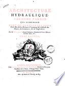Architecture hydraulique, ou L'art de conduire, d'elever et de menager les eaux pour les differens besoins de la vie. Premiere [-seconde] partie, tome premier [-second]. Par m. Belidor ..