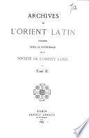 Archives de l'Orient latin, publiées sous le patronage de la société de l'Orient latin