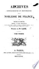 Archives généalogiques et historiques de la Noblesse de France; ou, recueil de preuves, mémoires et notices généalogiques, servant à constater l'origine, la filiation, les alliances et les illustrations religieuses, civiles et militaires des diverses maisons et familles nobles du royaume. (Avec la collection des nobiliaires généraux des provinces de France.) [tom. 11 edited by J. J. L. Lainé.]