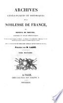 Archives généalogiques et historiques de la Noblesse de France; ou, recueil de preuves, mémoires et notices généalogiques, servant à constater l'origine, la filiation, les alliances et les illustrations religieuses, civiles et militaires des diverses maisons et familles nobles du royaume. (Avec la collection des nobiliaires généraux des provinces de France.) [tom. 11 edited by J. J. L. Lainé.]