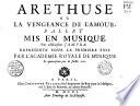 Aréthuse ou la venugeance de l'Amour, ballet mis en musique par Mr Campra. représenté pour la première fois par l'Académie royale de musique le quatorzième jour de Juillet 1701. (paroles de Danchet)