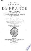 Armorial de France, Angleterre, Écosse, Allemagne, Italie et autres puissances, composé vers 1450 ... Texte complet publié ... d'après de manuscrit original, précédé d'une notice sur la vie et les ouvrages de l'auteur ... par Vallet (de Viriville).