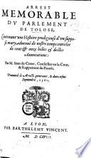 Arrest memorable du Parlement de Tolose, contenant une histoire prodigieuse, de nostre temps, avec cent belles et doctes annotations, de Mõsieur maistre J. de Coras ... Prononcé es Arrestz Generaux le xij. Septembre, M.D.LX.