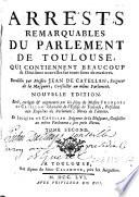 Arrests remarquables du Parlement de Toulouse qui contiennent beaucoup de décisions nouvelles sur toute sorte de matieres