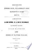 Arrêts de la Cour Suprème, de la Cour de Vice-amirauté, Et de la Cour Des Faillites de L'ile Maurice