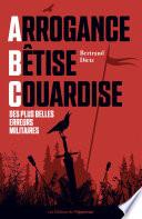 Arrogance, Bêtise, Couardise - L'ABC des plus belles erreurs militaires