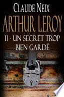 Arthur Leroy: II - Un Secret Trop Bien Gardé