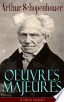 Arthur Schopenhauer: Oeuvres Majeures (L'édition intégrale)