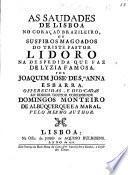 As saudades de Lisboa no coraçaõ brazileiro, ou suspiros magoados do triste pastor Lidoro na despedida que faz de Lyzia famosa, etc