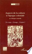 Aspects de la culture à l'époque coloniale en Afrique centrale