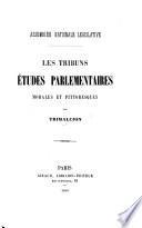 Assemblée Nationale législative. Les tribuns: études parlementaires, morales et pittoresque. Par Trimalcion