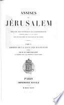 Assises de Jérusalem ou recueil des ouvrages de jurisprudence composés pendant le XIIIe siècle dans les royaumes de Jérusalem et de Chypre