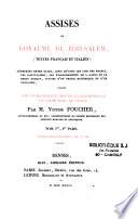 Assises du royaume de Jérusalem (textes francais et italien) conférées entre elles, ainsi qu'avec les lois des francs, les capitulaires... suivies d'un précis historique et d'un glossaire