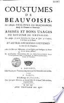 Assises et bons usages du royaume de Jérusalem, tirés d'un manuscrit de la Bibliothèque vaticane, par Messire Jean d'Ibelin,... Ensemble les Coutumes de Beauvoisis, par Messire Philippes de Beaumanoir,... et autres anciennes coutumes, le tout tiré des manuscrits, avec des notes... par Gaspard Thaumas de La Thaumassière,...