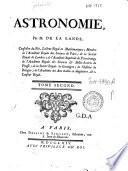 Astronomie, par m. de La Lande, conseiller du roi, lecteur royal en mathematiques; ... Tome premier [-second]