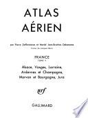 Atlas aérien: Alsace, Vosges, Lorraine, Ardennes et Champagne, Morvan et Bourgogne, Jura