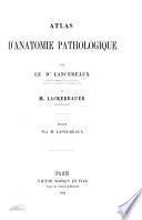 Atlas d'Anatomie pathologique par ... Lancereaux, et Lackerbauer, artiste-dessinateur, avec 1 volume de texte par ... Lancereaux
