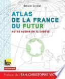 Atlas de la France du futur. Notre avenir en 72 cartes