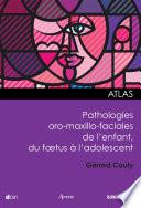 Atlas des pathologies oro-maxillo-faciales de l'enfant, du foetus à l'adolescent
