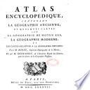 Atlas encyclopédique, contenant la géographie ancienne, et quelques cartes sur la géographie du Moyen age, la geographie moderne, et les cartes relatives à la géographie physique. Par M. Bonne,... et par M. Desmarets,...