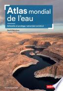 Atlas mondial de l'eau. Défendre et partager notre bien commun