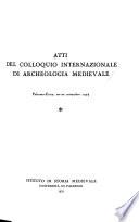 Atti del Colloquio internazionale di archeologia medievale