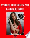 Attirer les Femmes par la Masculinité