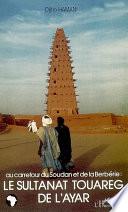 Au carrefour du Soudan et de la Berbérie: le Sultanat Touareg de l'Ayar