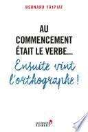 Au commencement était le verbe... Ensuite vint l'orthographe !