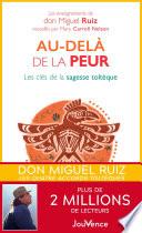 Au-delà de la peur - les clés de la sagesse toltèque