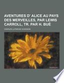 Aventures D' Alice Au Pays Des Merveilles, Par Lewis Carroll, Tr. Par H. Bue