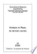 Aztèques et Mayas, les derniers secrets