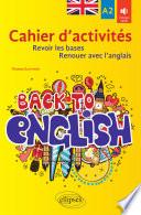 Back to English. Cahier d'activités A2 pour revoir les bases ou renouer avec l'anglais
