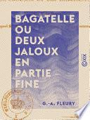 Bagatelle ou Deux Jaloux en partie fine - Anecdote historique de la fin du XVIIIe siècle