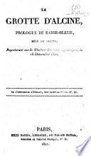 Barbe-Bleue ou les Enchantemens d'Alcine, tableaux en trois actions ... précédés de La Grotte d'Alcine, prologue m lé de chants par Madame *** [i.e. Madame Alexandre Friedelle] et M. Augustin H*** [i.e. Jean Baptiste Augustin Hapdé], etc