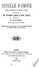 Bataille d'Amour, opéra-comique en trois actes, paroles de MM. V. Sardou et K. Daclin
