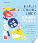 Batch cooking libre - Dîners légers - 50 recettes pour composer soi-même sa semaine à l'avance