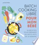 Batch cooking libre pour mon bébé - 50 recettes pour composer soi-même sa semaine à l'avance.