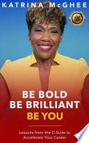 Livre Be Bold Be Brilliant Be You: Lessons from the C-Suite to Accelerate Your Career