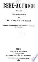 Bebe-actrice, parodie, vaudeville en un acte par --- et Choler