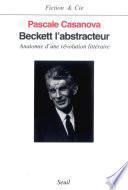 Beckett l'abstracteur. Anatomie d'une révolution littéraire